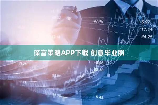 深富策略APP下载 创意毕业照